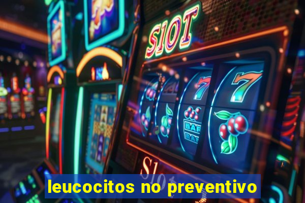 leucocitos no preventivo